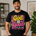 God Is Good All The Time Faith Tee Shirt, Women's T-shirt, Unisex Long Sleeve, Sweatshirt, Hoodie, Zip Hoodie