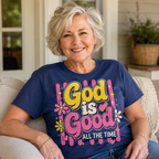 God Is Good All The Time Faith Tee Shirt, Women's T-shirt, Unisex Long Sleeve, Sweatshirt, Hoodie, Zip Hoodie
